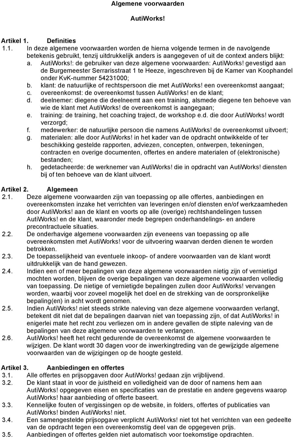 AutiWorks!: de gebruiker van deze algemene voorwaarden: AutiWorks! gevestigd aan de Burgemeester Serrarisstraat 1 te Heeze, ingeschreven bij de Kamer van Koophandel onder KvK-nummer 54231000; b.