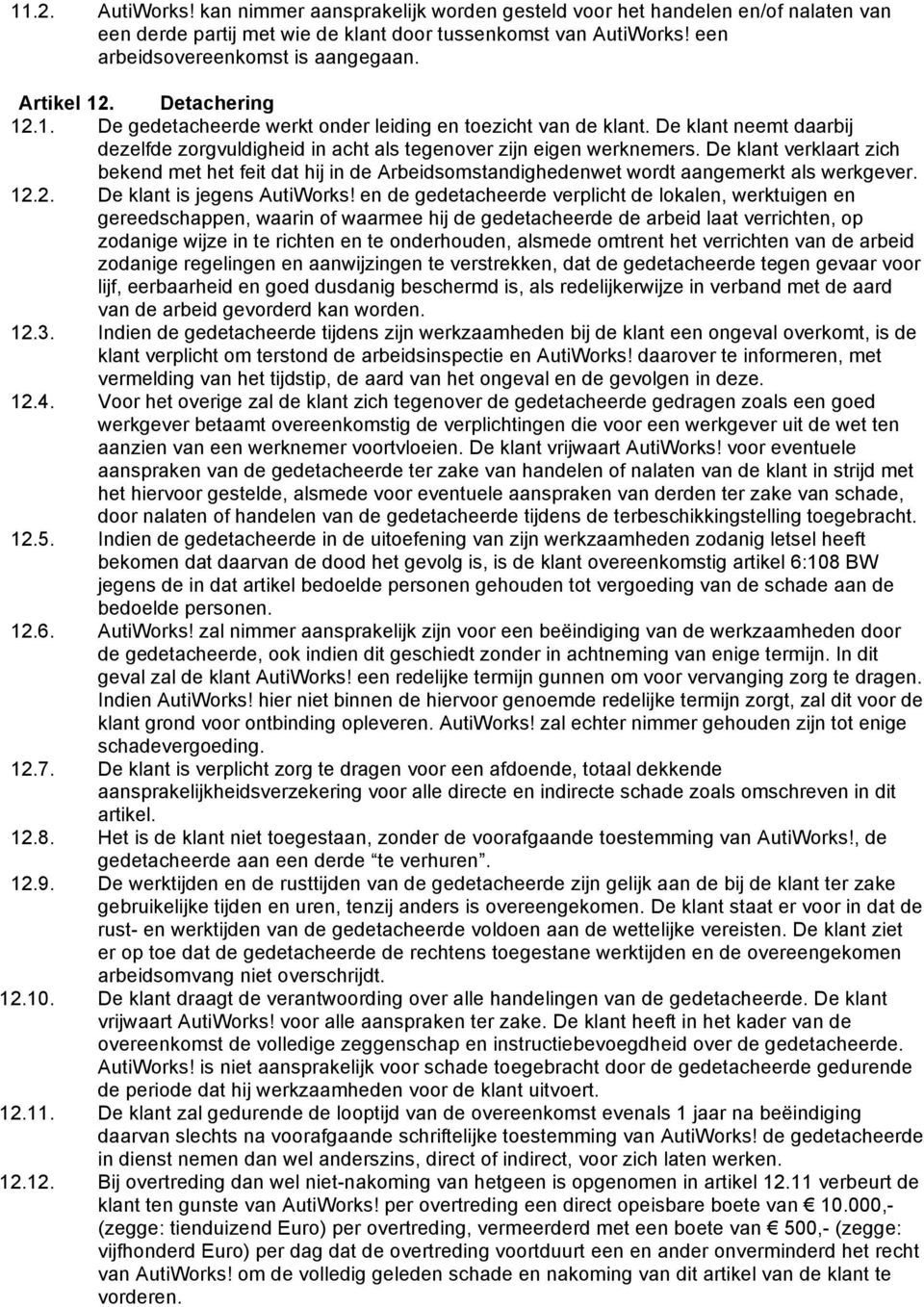 De klant verklaart zich bekend met het feit dat hij in de Arbeidsomstandighedenwet wordt aangemerkt als werkgever. 12.2. De klant is jegens AutiWorks!