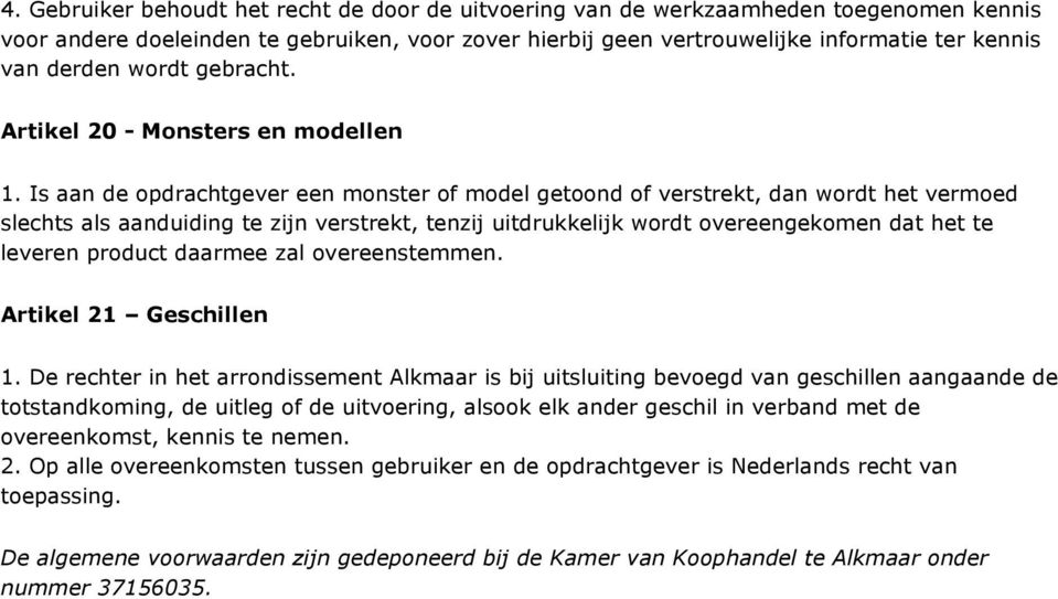 Is aan de opdrachtgever een monster of model getoond of verstrekt, dan wordt het vermoed slechts als aanduiding te zijn verstrekt, tenzij uitdrukkelijk wordt overeengekomen dat het te leveren product