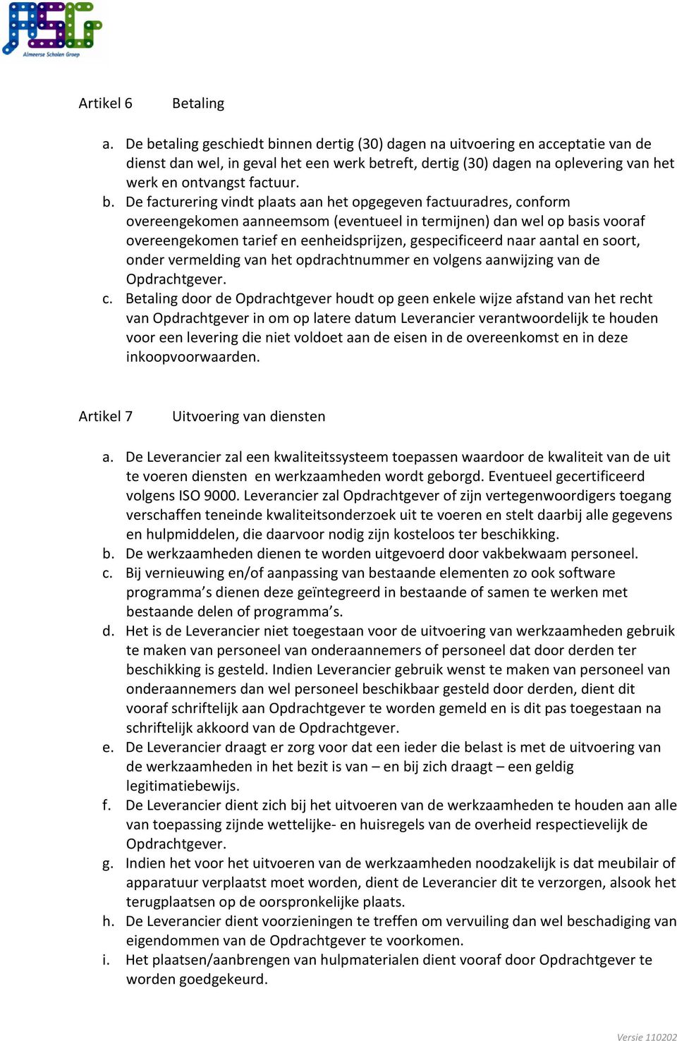 De facturering vindt plaats aan het opgegeven factuuradres, conform overeengekomen aanneemsom (eventueel in termijnen) dan wel op basis vooraf overeengekomen tarief en eenheidsprijzen, gespecificeerd