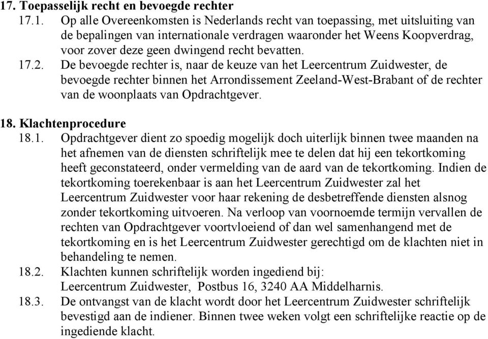 De bevoegde rechter is, naar de keuze van het Leercentrum Zuidwester, de bevoegde rechter binnen het Arrondissement Zeeland-West-Brabant of de rechter van de woonplaats van Opdrachtgever. 18.