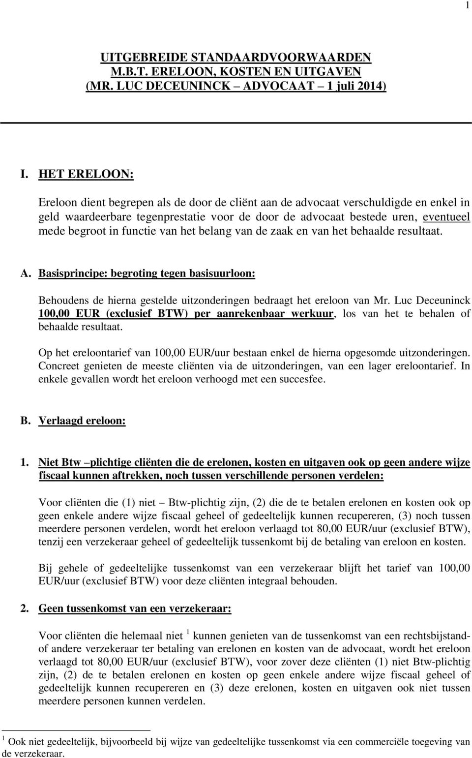 het belang van de zaak en van het behaalde resultaat. A. Basisprincipe: begrting tegen basisuurln: Behudens de hierna gestelde uitznderingen bedraagt het ereln van Mr.