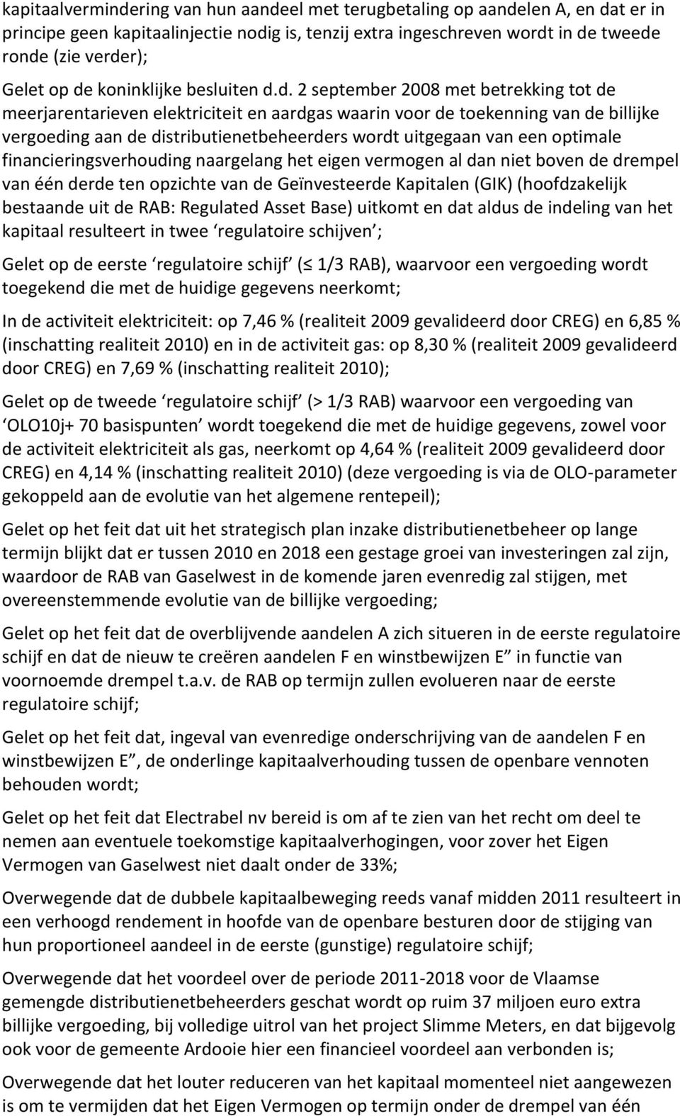 wordt uitgegaan van een optimale financieringsverhouding naargelang het eigen vermogen al dan niet boven de drempel van één derde ten opzichte van de Geïnvesteerde Kapitalen (GIK) (hoofdzakelijk