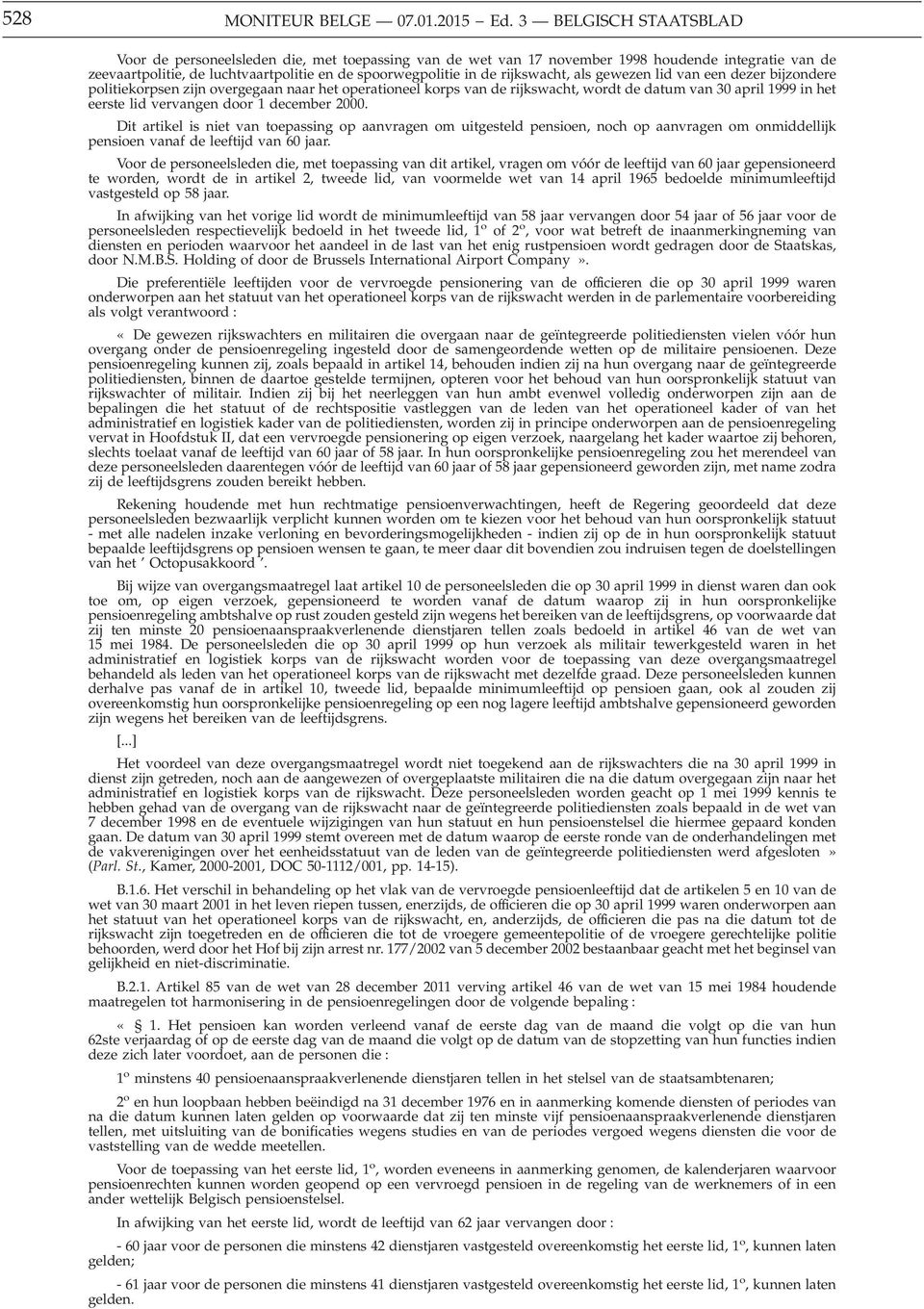 rijkswacht, als gewezen lid van een dezer bijzondere politiekorpsen zijn overgegaan naar het operationeel korps van de rijkswacht, wordt de datum van 30 april 1999 in het eerste lid vervangen door 1