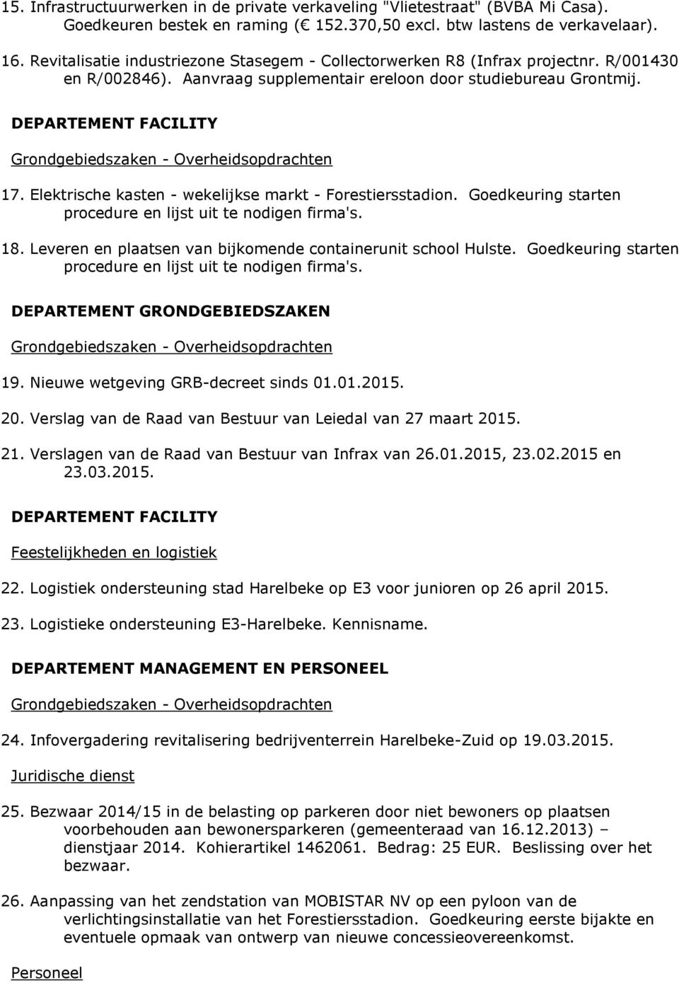 Elektrische kasten - wekelijkse markt - Forestiersstadion. Goedkeuring starten procedure en lijst uit te nodigen firma's. 18. Leveren en plaatsen van bijkomende containerunit school Hulste.