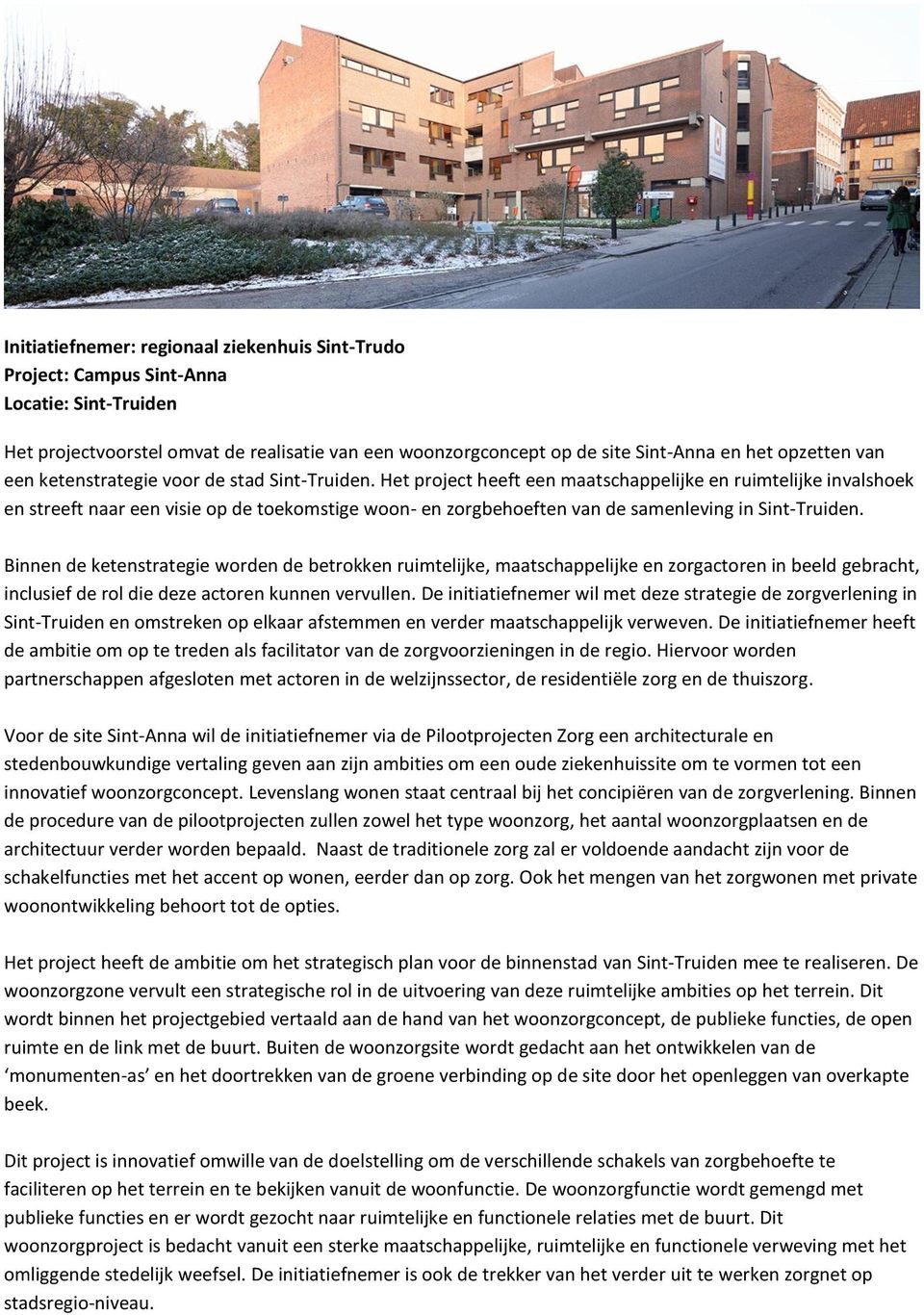 Het project heeft een maatschappelijke en ruimtelijke invalshoek en streeft naar een visie op de toekomstige woon- en zorgbehoeften van de samenleving in Sint-Truiden.