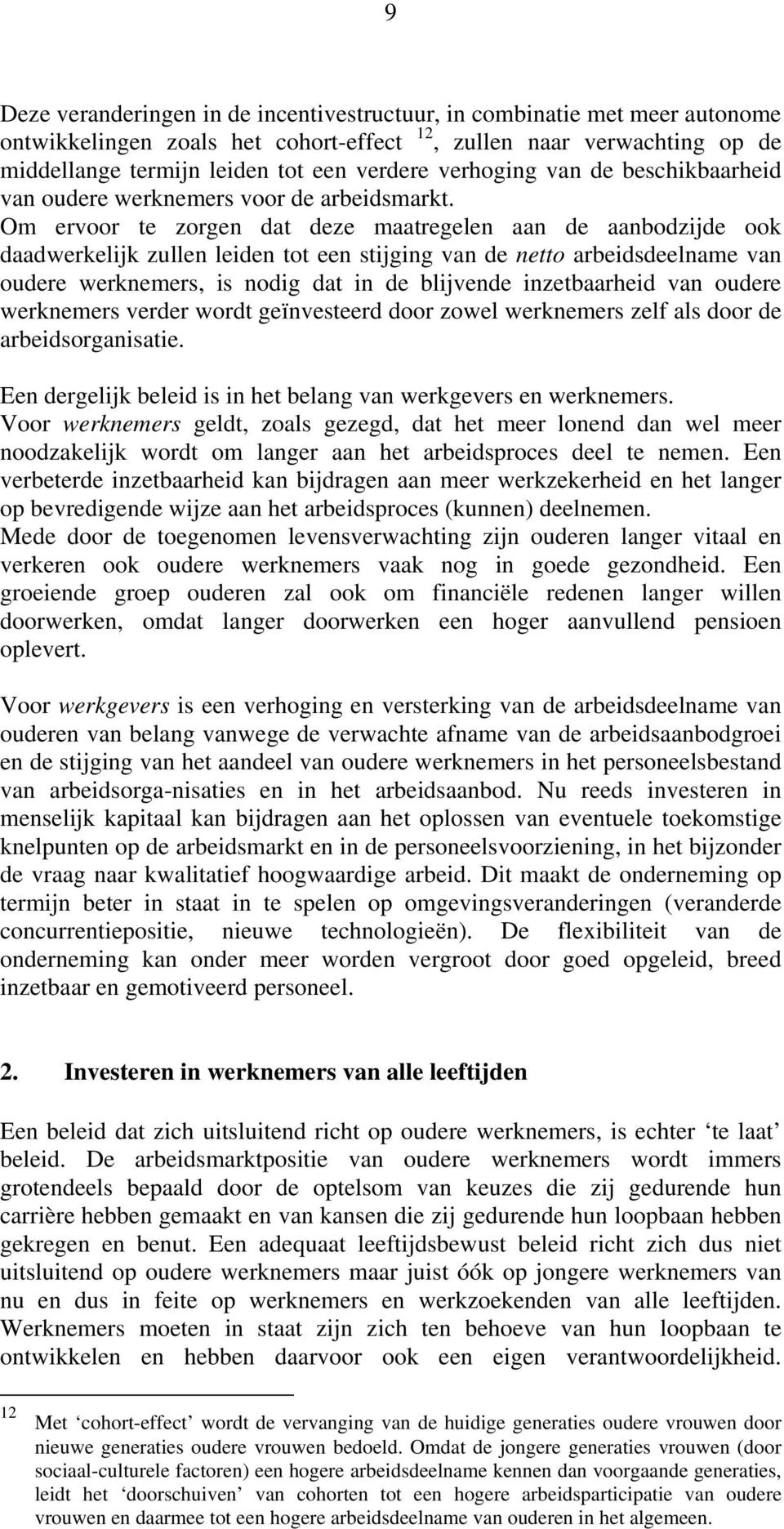 Om ervoor te zorgen dat deze maatregelen aan de aanbodzijde ook daadwerkelijk zullen leiden tot een stijging van de netto arbeidsdeelname van oudere werknemers, is nodig dat in de blijvende