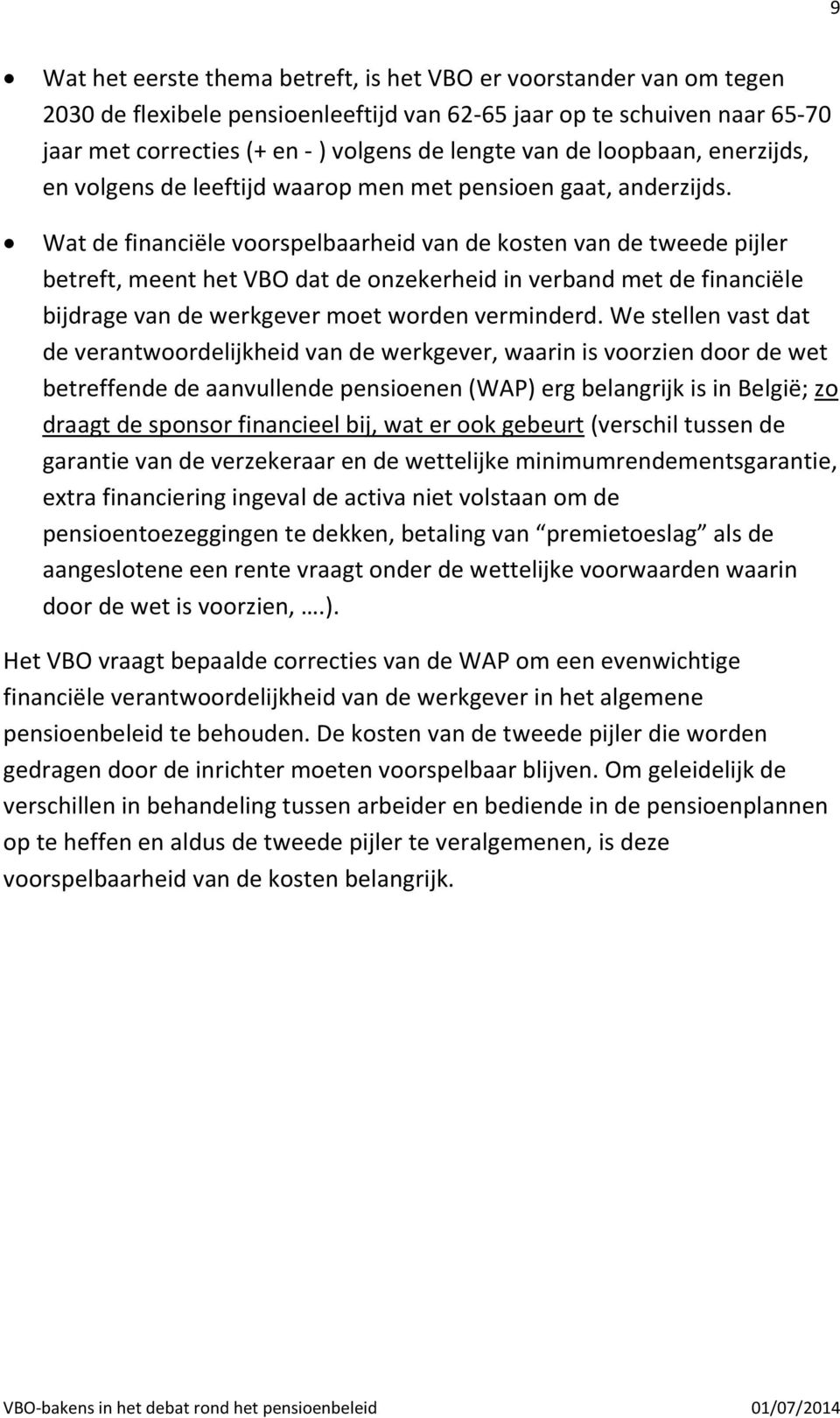 Wat de financiële voorspelbaarheid van de kosten van de tweede pijler betreft, meent het VBO dat de onzekerheid in verband met de financiële bijdrage van de werkgever moet worden verminderd.