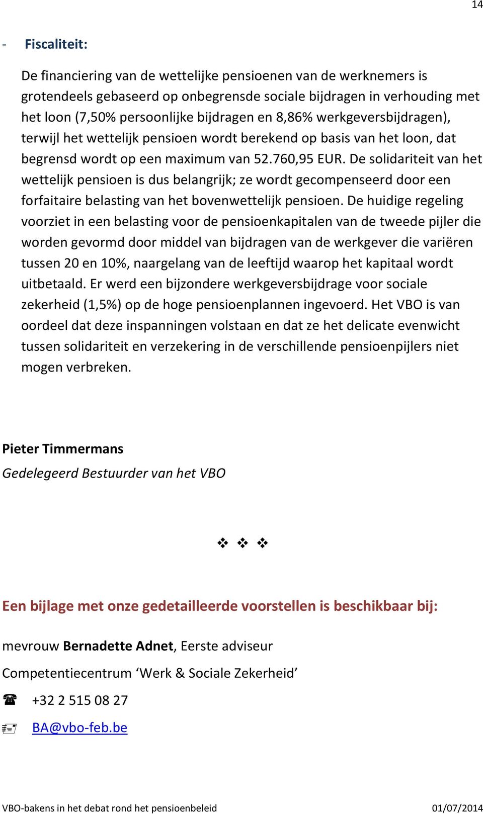 De solidariteit van het wettelijk pensioen is dus belangrijk; ze wordt gecompenseerd door een forfaitaire belasting van het bovenwettelijk pensioen.