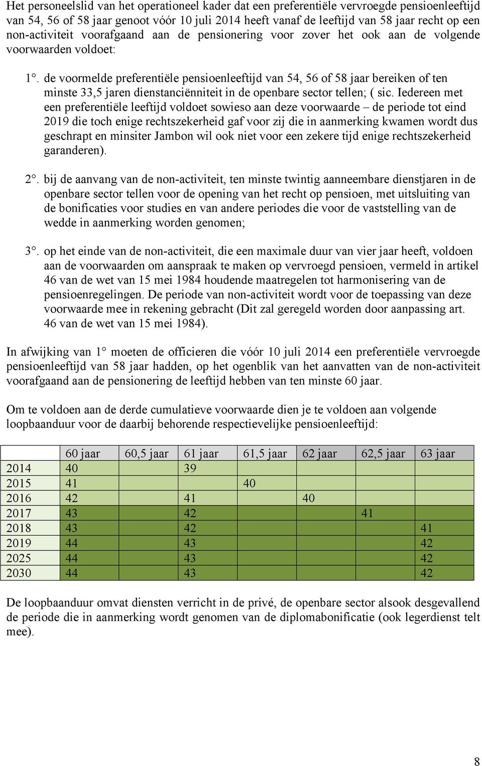 de voormelde preferentiële pensioenleeftijd van 54, 56 of 58 jaar bereiken of ten minste 33,5 jaren dienstanciënniteit in de openbare sector tellen; ( sic.