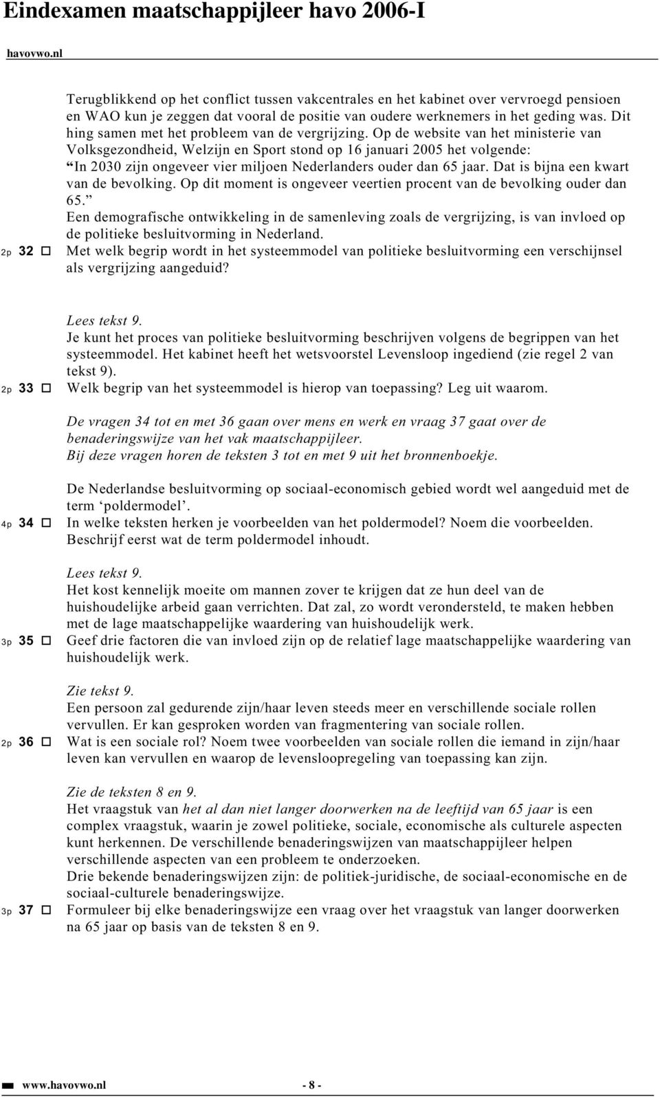 Op de website van het ministerie van Volksgezondheid, Welzijn en Sport stond op 16 januari 0 het volgende: In 30 zijn ongeveer vier miljoen Nederlanders ouder dan 6 jaar.