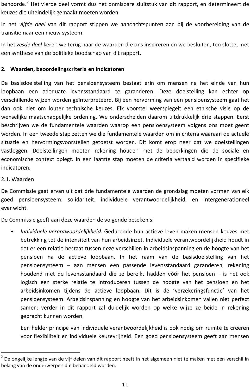 In het zesde deel keren we terug naar de waarden die ons inspireren en we besluiten, ten slotte, met een synthese van de politieke boodschap van dit rapport. 2.