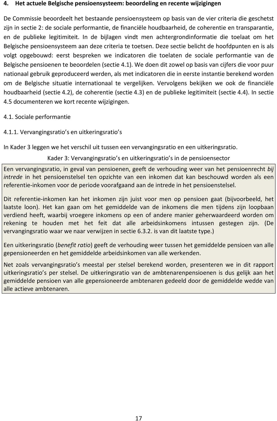 In de bijlagen vindt men achtergrondinformatie die toelaat om het Belgische pensioensysteem aan deze criteria te toetsen.