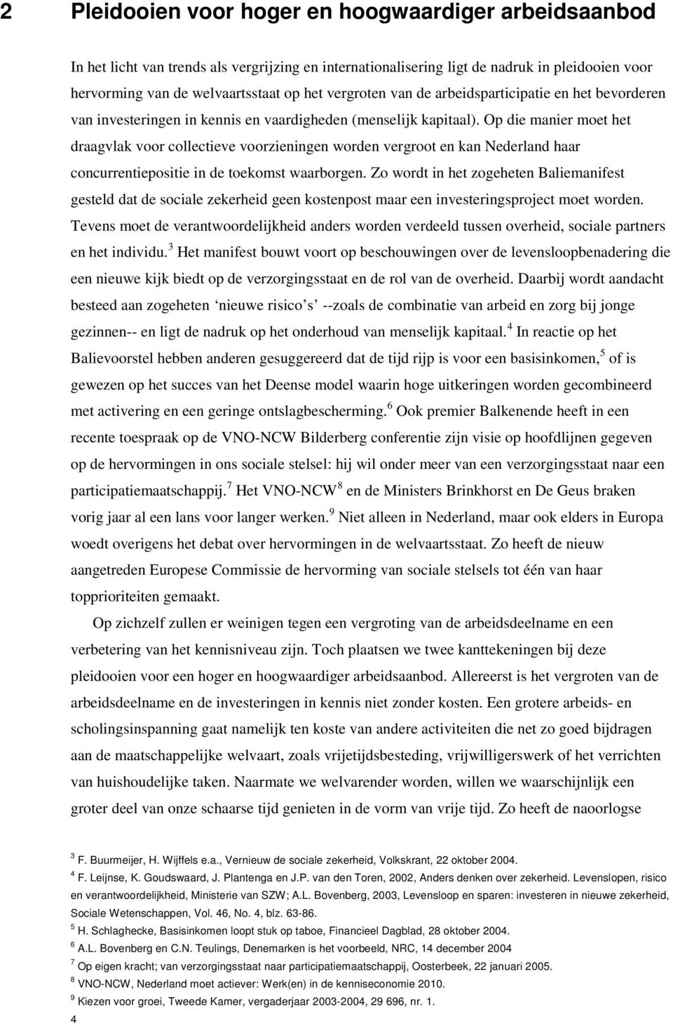 Op die manier moet het draagvlak voor collectieve voorzieningen worden vergroot en kan Nederland haar concurrentiepositie in de toekomst waarborgen.