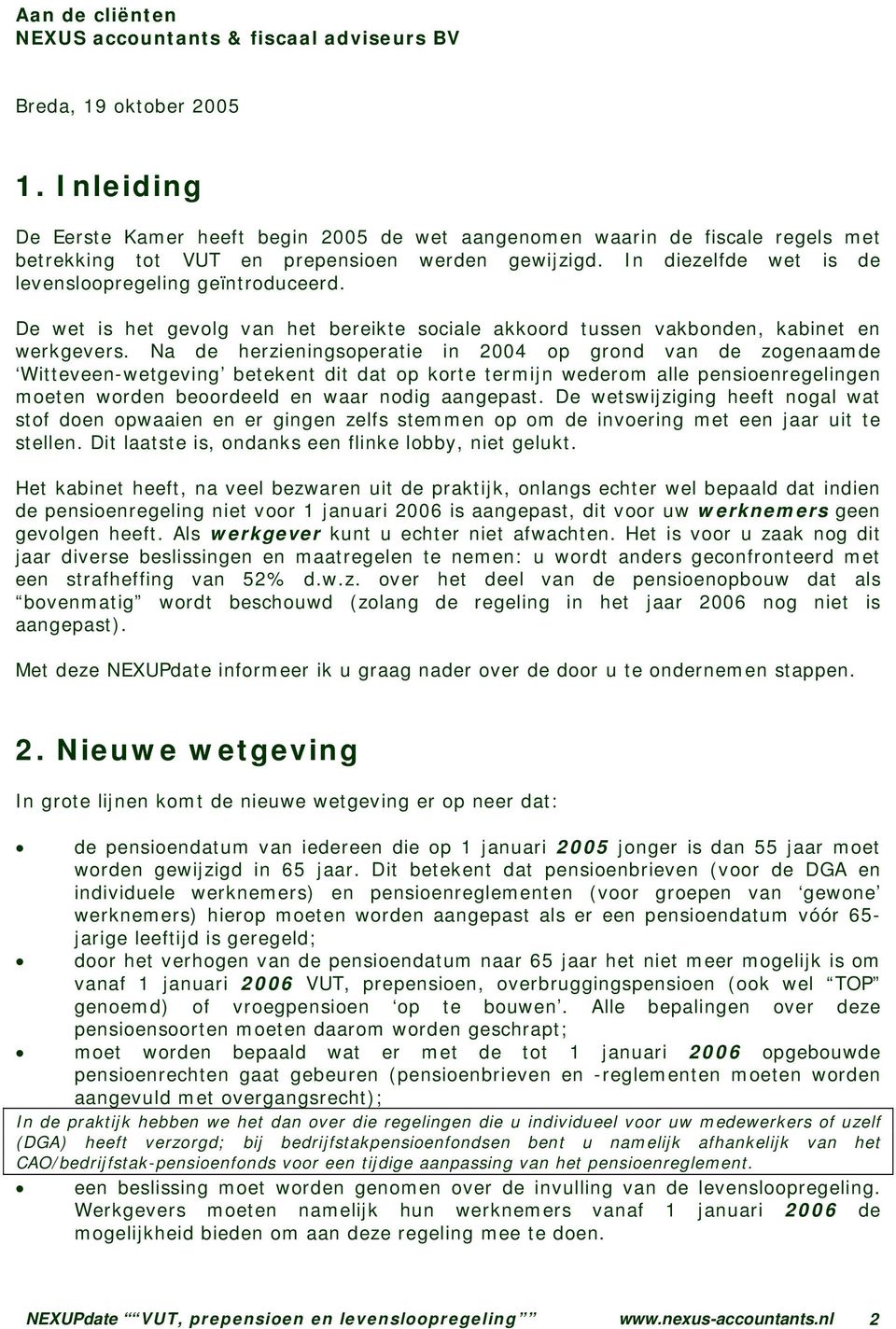 Na de herzieningsoperatie in 2004 op grond van de zogenaamde Witteveen-wetgeving betekent dit dat op korte termijn wederom alle pensioenregelingen moeten worden beoordeeld en waar nodig aangepast.