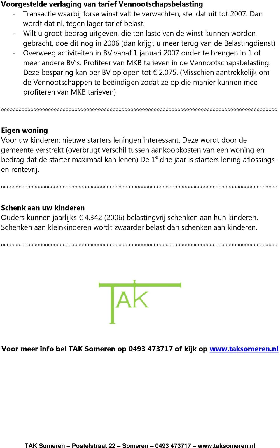 2007 onder te brengen in 1 of meer andere BV s. Profiteer van MKB tarieven in de Vennootschapsbelasting. Deze besparing kan per BV oplopen tot 2.075.