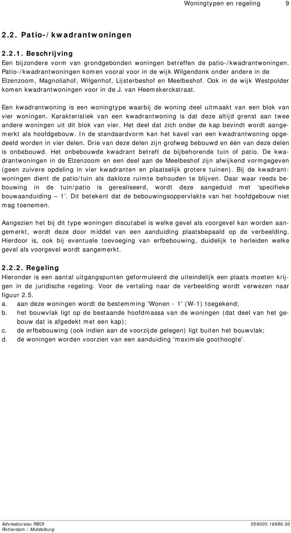 Ook in de wijk Westpolder komen kwadrantwoningen voor in de J. van Heemskerckstraat. Een kwadrantwoning is een woningtype waarbij de woning deel uitmaakt van een blok van vier woningen.