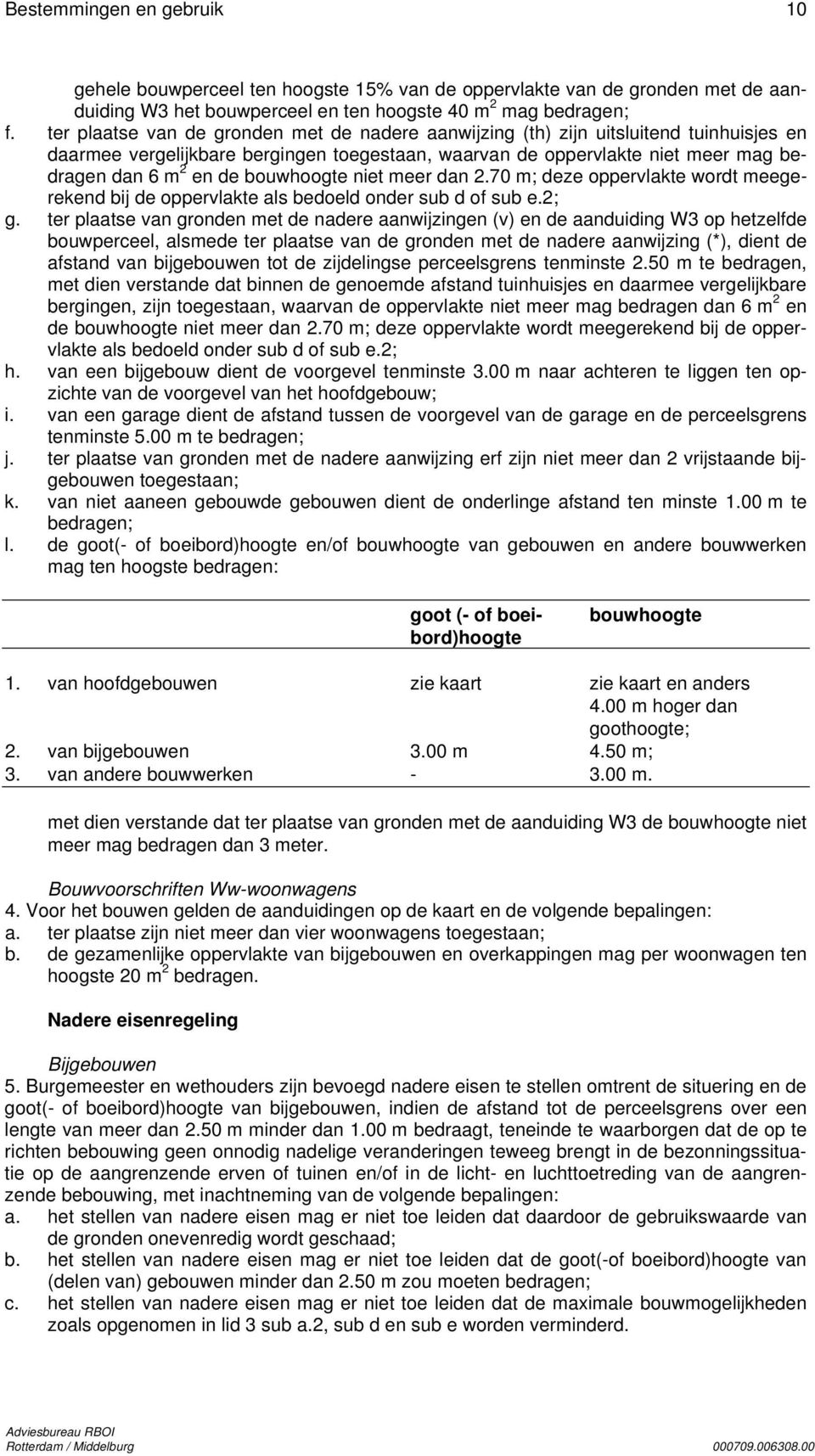 bouwhoogte niet meer dan 2.70 m; deze oppervlakte wordt meegerekend bij de oppervlakte als bedoeld onder sub d of sub e.2; g.