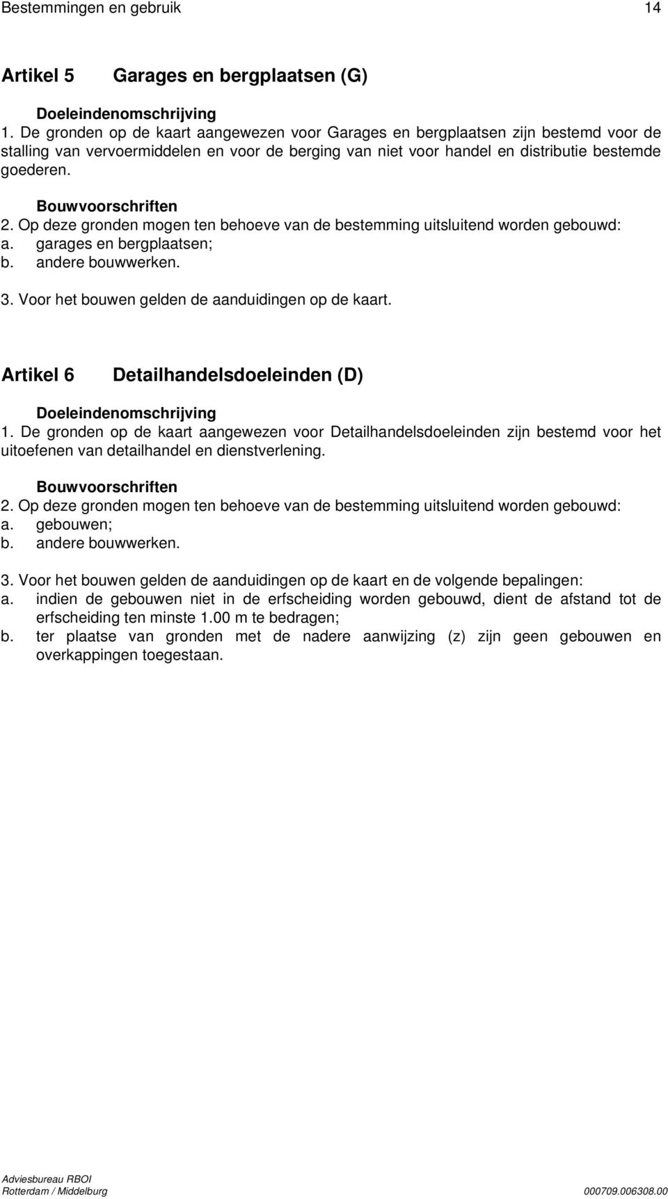 Bouwvoorschriften 2. Op deze gronden mogen ten behoeve van de bestemming uitsluitend worden gebouwd: a. garages en bergplaatsen; b. andere bouwwerken. 3.