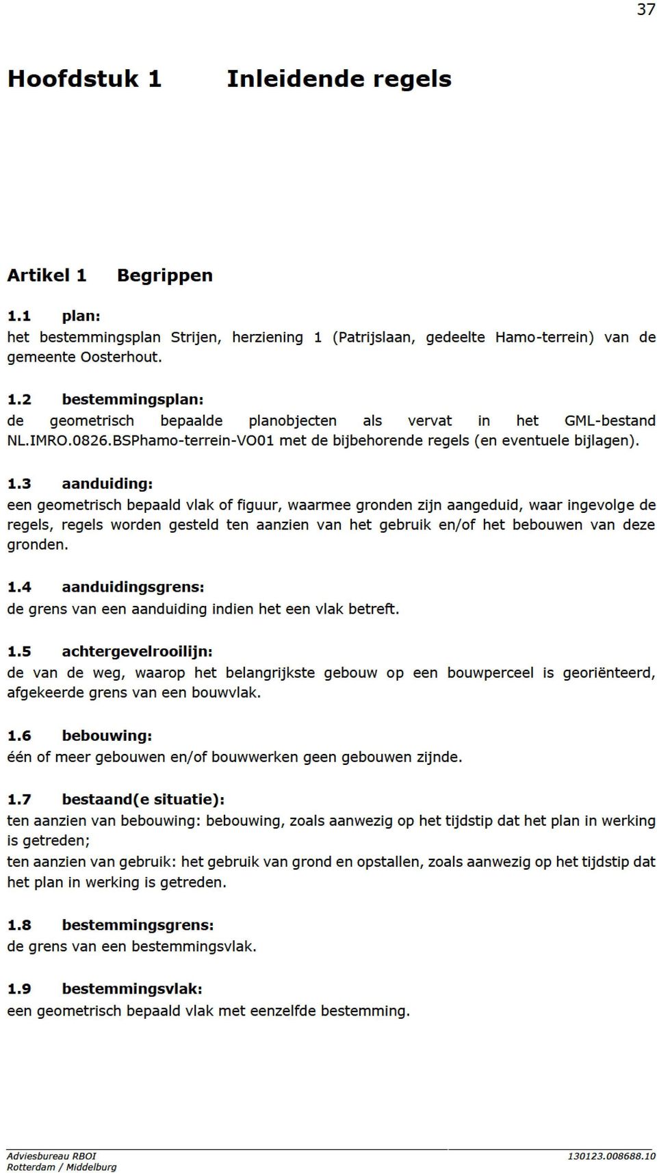 3 aanduiding: eengeometrischbepaaldvlakoffiguur, waarmeegrondenzijnaangeduid, waaringevolgede regels,regels worden gesteldten aanzien van het gebruik en/of het bebouwen van deze gronden. 1.