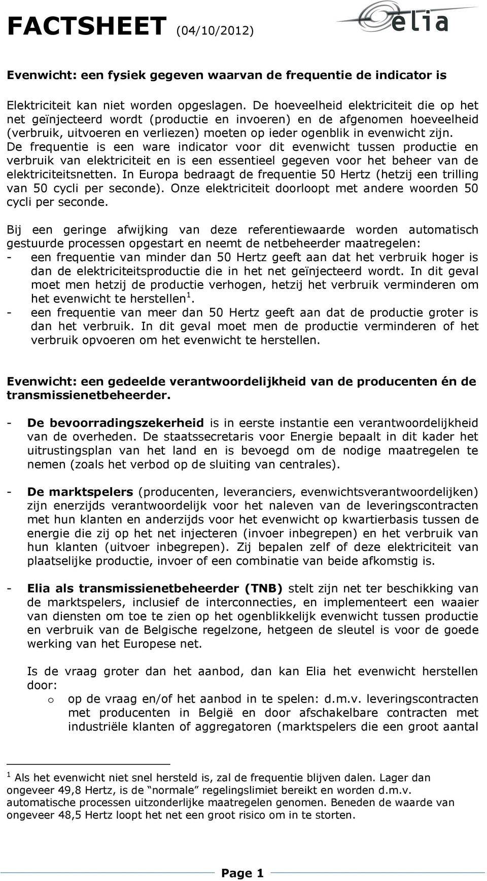 De frequentie is een ware indicator voor dit evenwicht tussen productie en verbruik van elektriciteit en is een essentieel gegeven voor het beheer van de elektriciteitsnetten.