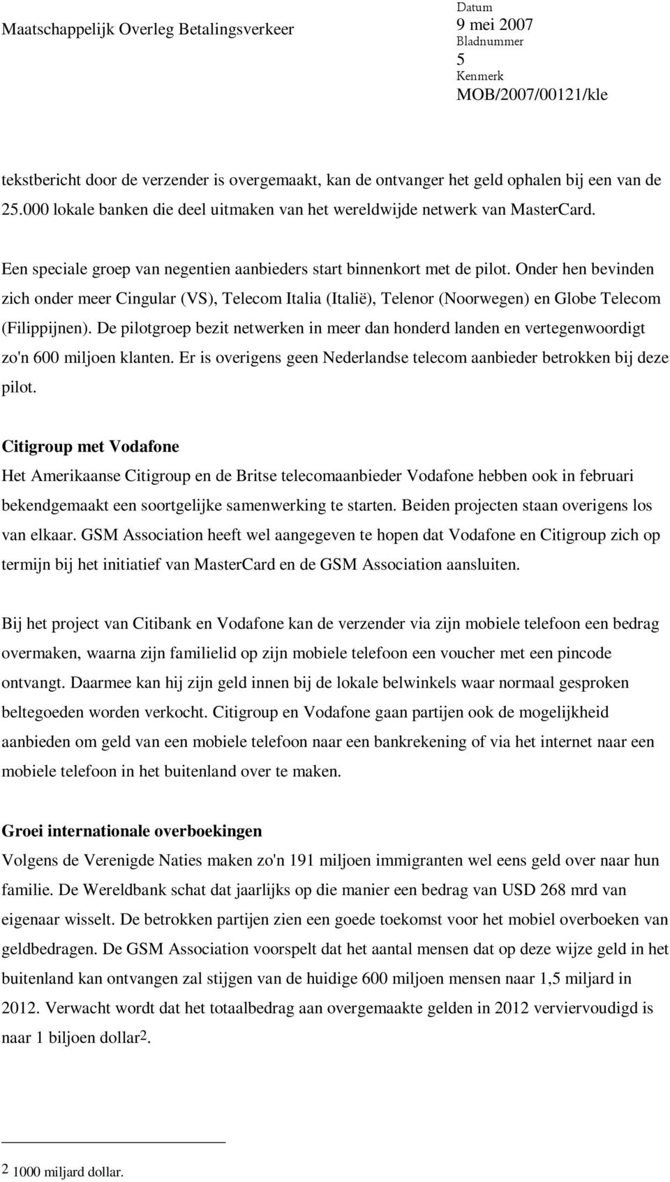 Onder hen bevinden zich onder meer Cingular (VS), Telecom Italia (Italië), Telenor (Noorwegen) en Globe Telecom (Filippijnen).