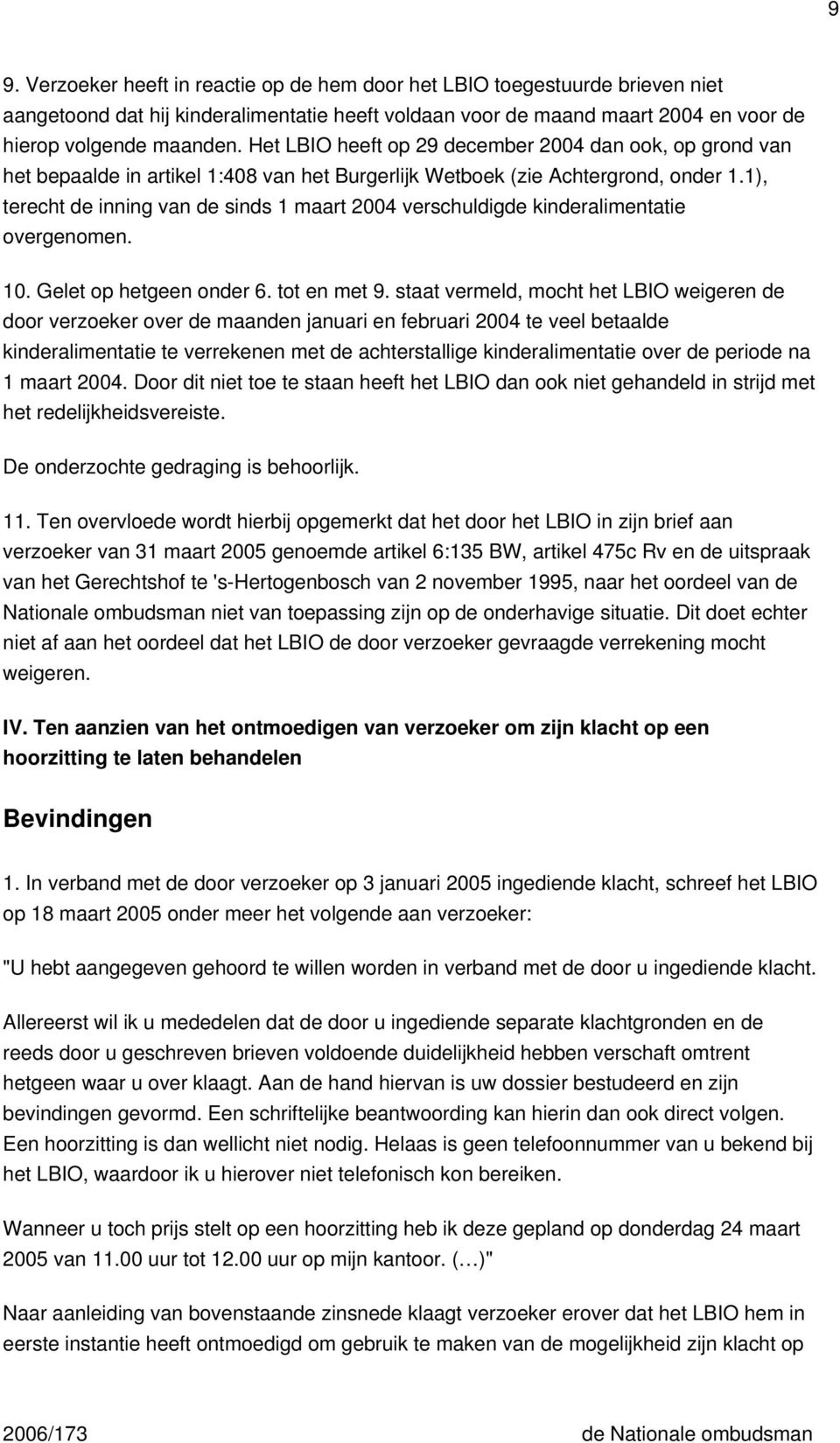 1), terecht de inning van de sinds 1 maart 2004 verschuldigde kinderalimentatie overgenomen. 10. Gelet op hetgeen onder 6. tot en met 9.