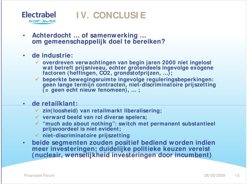 bewegingsruimte ingevolge reguleringsbeperkingen: geen lange termijn contracten, niet-discriminatoire prijszetting (= geen echt nieuw fenomeen), ; de retailklant: zin(loosheid) van retailmarkt