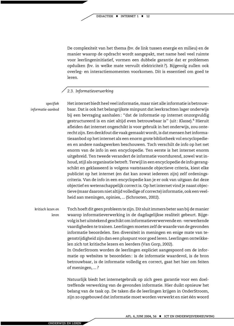 i welke mate vervuilt elektriciteit?). Bijgevolg zulle ook overleg- e iteractiemomete voorkome. Dit is essetieel om goed te lere. 2.3.