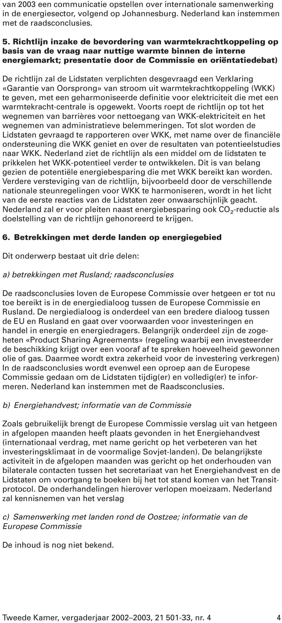 de Lidstaten verplichten desgevraagd een Verklaring «Garantie van Oorsprong» van stroom uit warmtekrachtkoppeling (WKK) te geven, met een geharmoniseerde definitie voor elektriciteit die met een