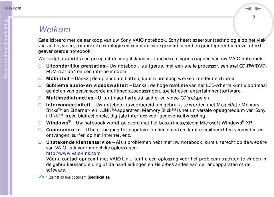 Wat volgt, is slechts ee greep uit de mogelijkhede, fucties e eigeschappe va uw VAIO otebook: Uitzoderlijke prestaties Uw otebook is uitgerust met ee selle processor, ee sel CD-RW/DVD- ROM-statio* e