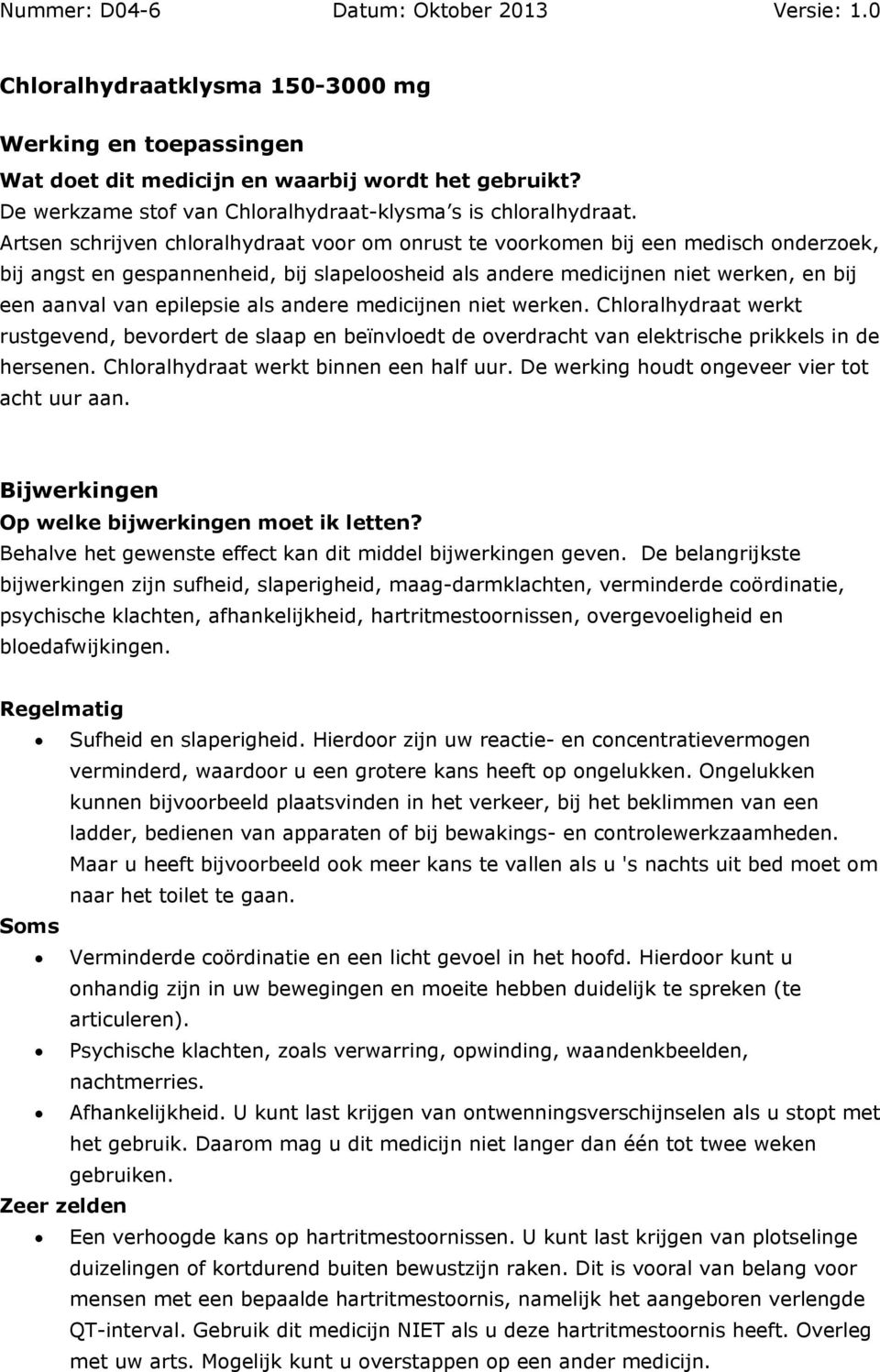 als andere medicijnen niet werken. Chloralhydraat werkt rustgevend, bevordert de slaap en beïnvloedt de overdracht van elektrische prikkels in de hersenen. Chloralhydraat werkt binnen een half uur.