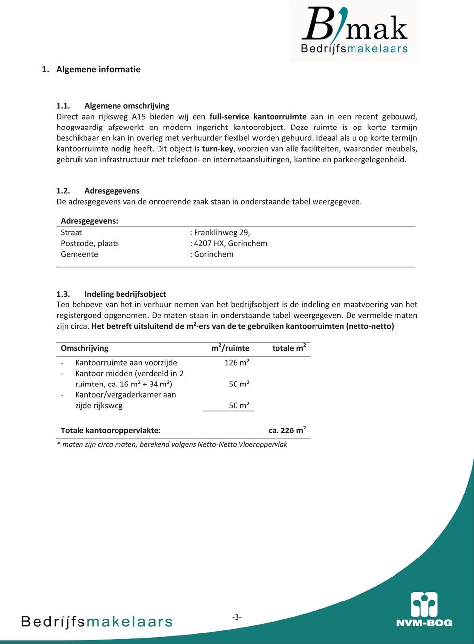 ditobjectisturnkey,voorzienvanallefaciliteiten,waarondermeubels, gebruikvaninfrastructuurmettelefooneninternetaansluitingen,kantineenparkeergelegenheid. 1.2.