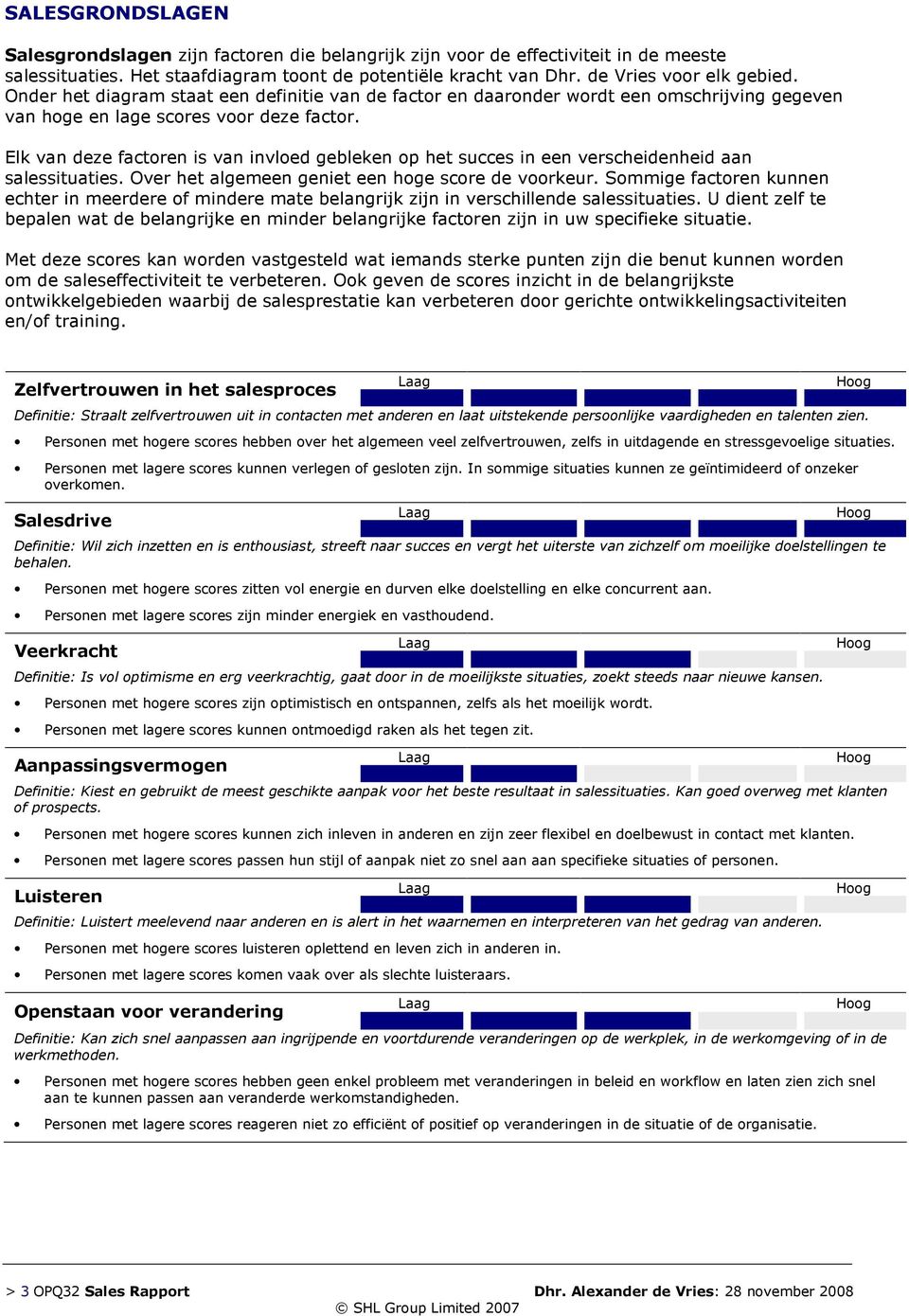 Elk van deze factoren is van invloed gebleken op het succes in een verscheidenheid aan salessituaties. Over het algemeen geniet een hoge score de voorkeur.