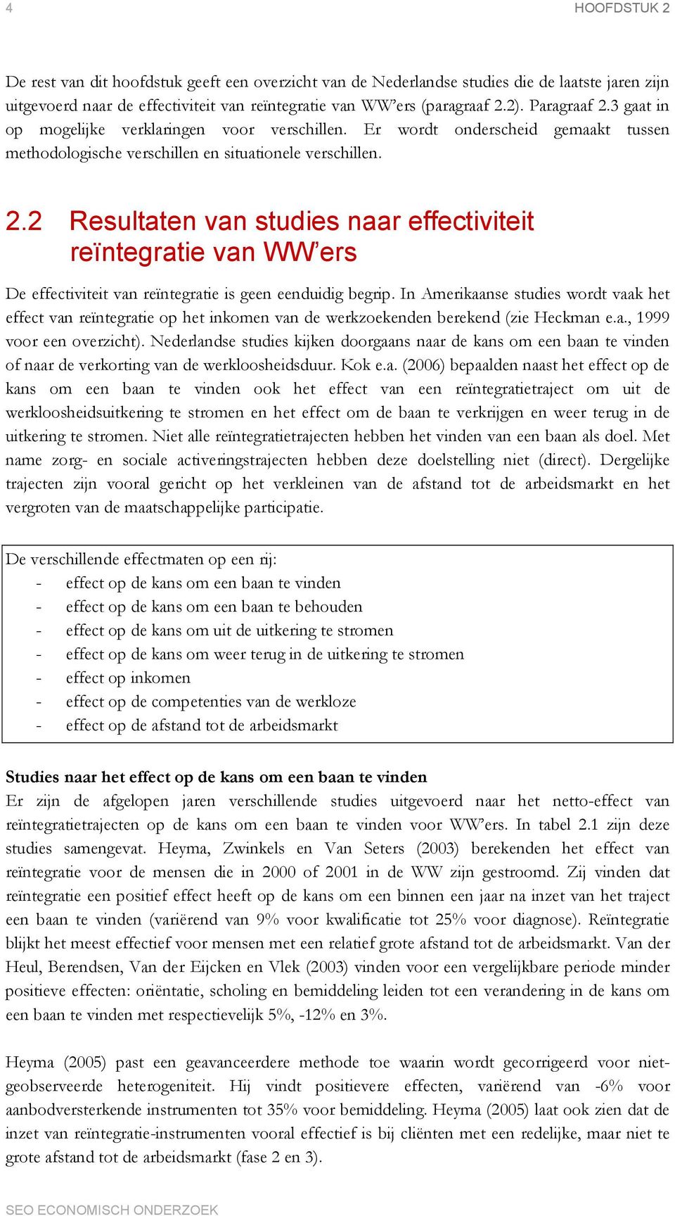 In Amerikaanse studies wordt vaak het effect van reïntegratie op het inkomen van de werkzoekenden berekend (zie Heckman e.a., 1999 voor een overzicht).