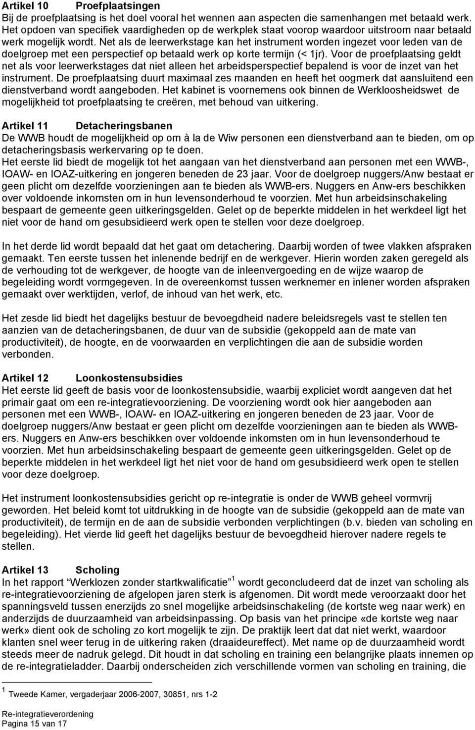 Net als de leerwerkstage kan het instrument worden ingezet voor leden van de doelgroep met een perspectief op betaald werk op korte termijn (< 1jr).