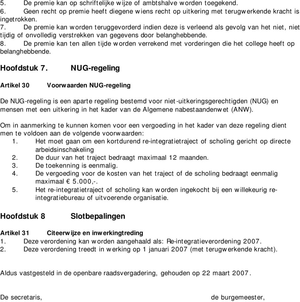 De premie kan ten allen tijde worden verrekend met vorderingen die het college heeft op belanghebbende. Hoofdstuk 7.