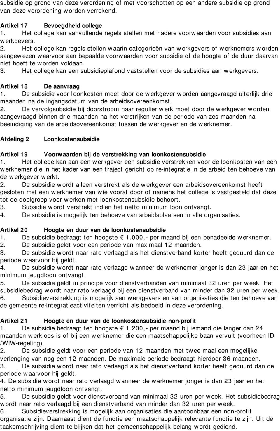 Het college kan regels stellen waarin categorieën van werkgevers of werknemers worden aangewezen waarvoor aan bepaalde voorwaarden voor subsidie of de hoogte of de duur daarvan niet hoeft te worden