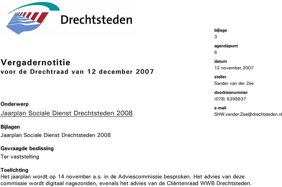 nl Bijlagen Jaarplan Sociale Dienst Drechtsteden 2008 Gevraagde beslissing Ter vaststelling Toelichting Het jaarplan wordt op 14