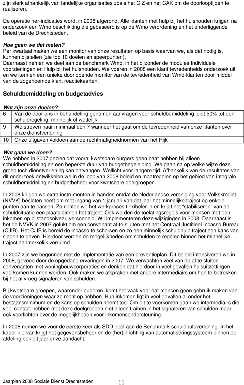 Per kwartaal maken we een monitor van onze resultaten op basis waarvan we, als dat nodig is, kunnen bijstellen (zie top 10 doelen en speerpunten).