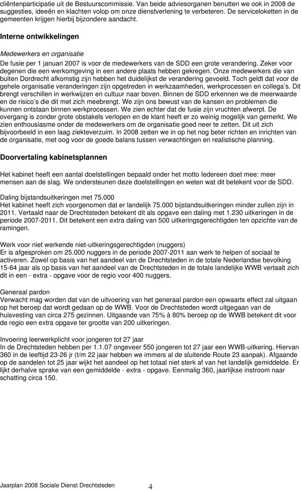 Interne ontwikkelingen Medewerkers en organisatie De fusie per 1 januari 2007 is voor de medewerkers van de SDD een grote verandering.