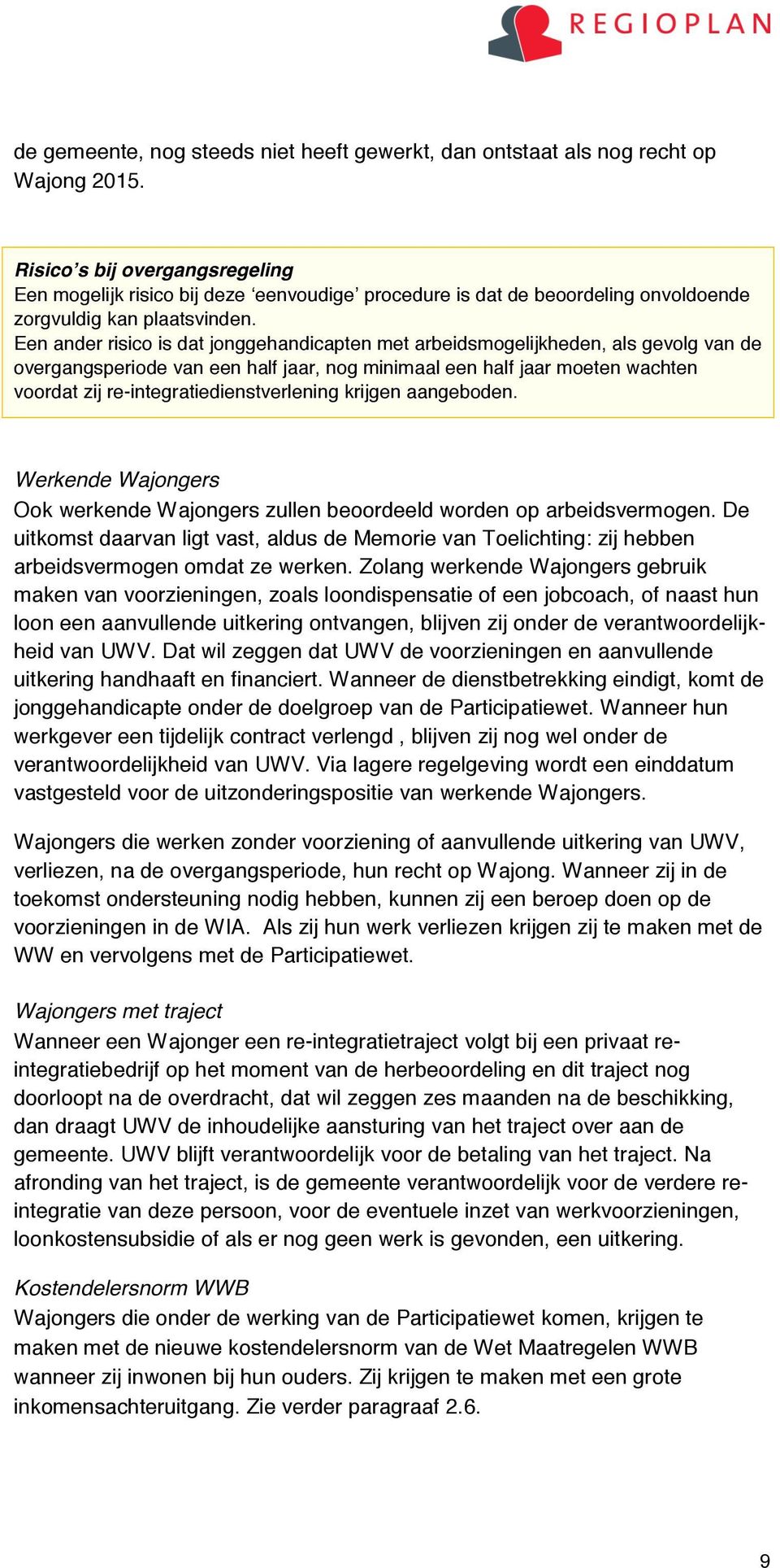 Een ander risico is dat jonggehandicapten met arbeidsmogelijkheden, als gevolg van de overgangsperiode van een half jaar, nog minimaal een half jaar moeten wachten voordat zij