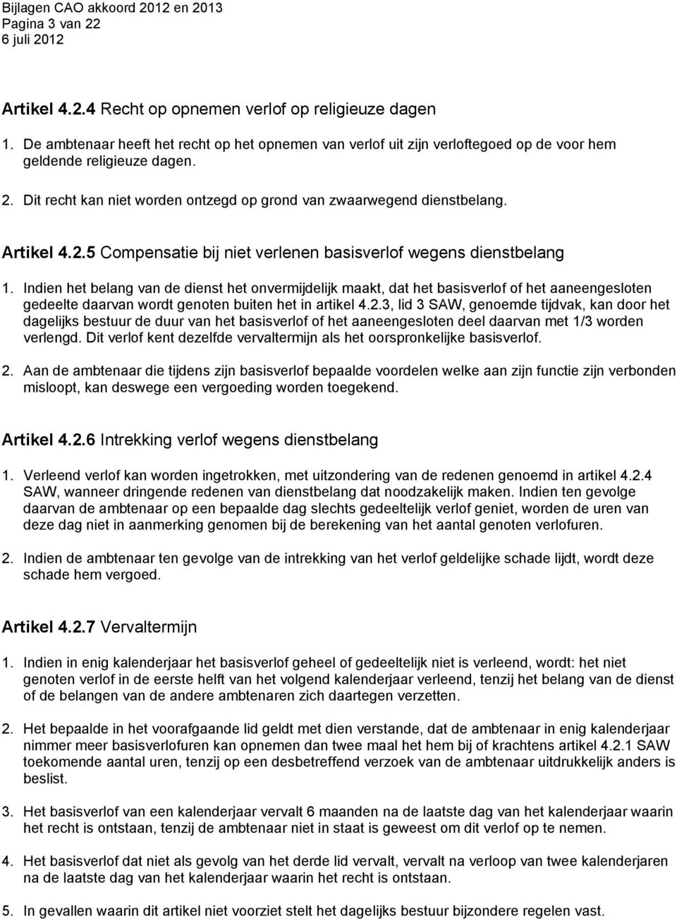 Indien het belang van de dienst het onvermijdelijk maakt, dat het basisverlof of het aaneengesloten gedeelte daarvan wordt genoten buiten het in artikel 4.2.