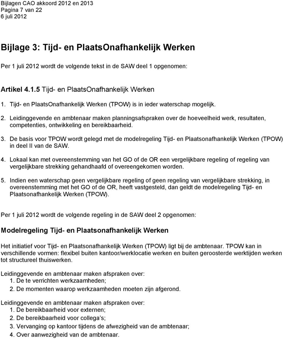 Leidinggevende en ambtenaar maken planningsafspraken over de hoeveelheid werk, resultaten, competenties, ontwikkeling en bereikbaarheid. 3.