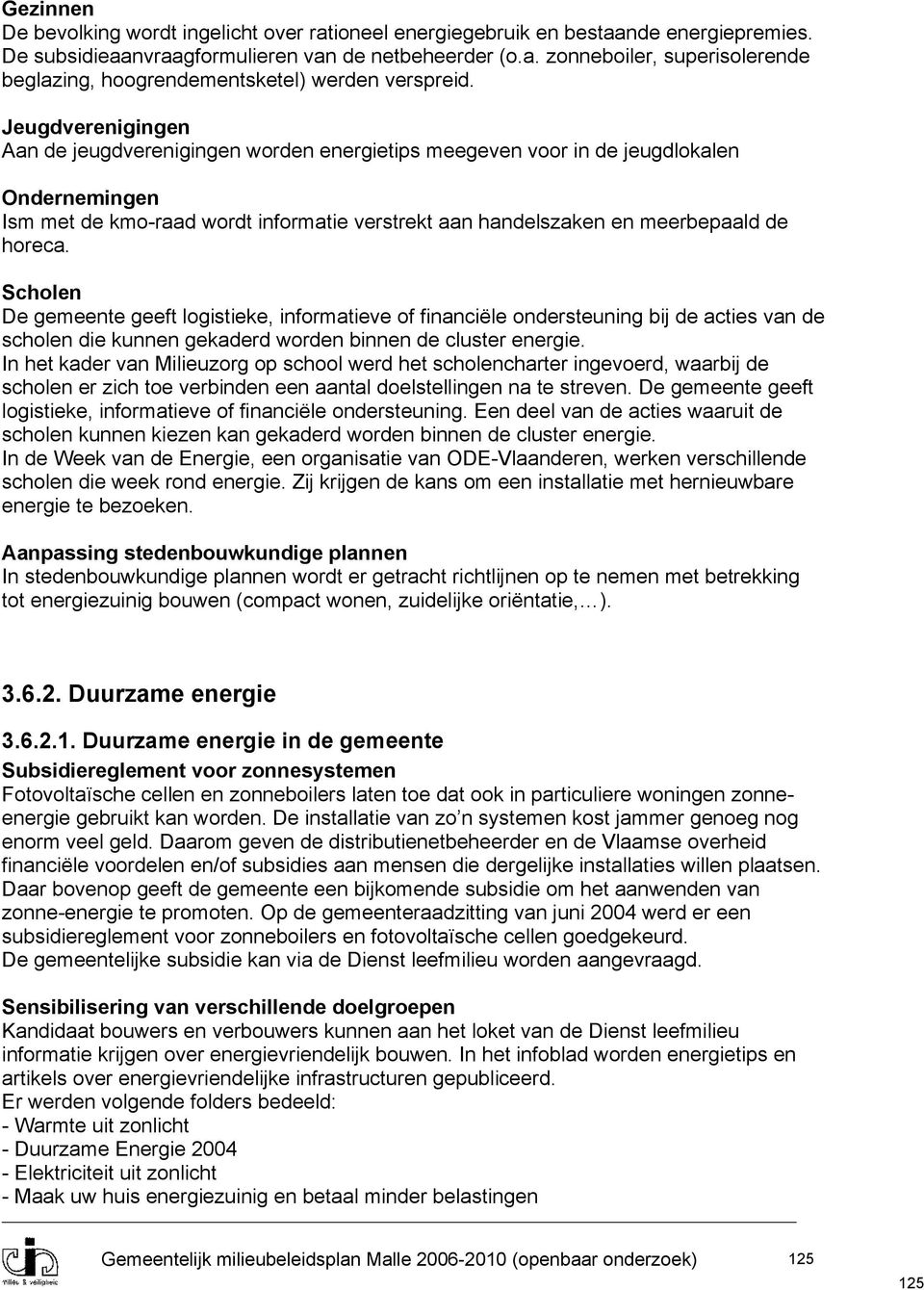 Scholen De gemeente geeft logistieke, informatieve of financiële ondersteuning bij de acties van de scholen die kunnen gekaderd worden binnen de cluster energie.