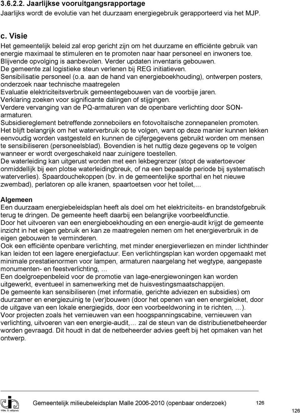 Blijvende opvolging is aanbevolen. Verder updaten inventaris gebouwen. De gemeente zal logistieke steun verlenen bij REG initiatieven. Sensibilisatie personeel (o.a. aan de hand van energieboekhouding), ontwerpen posters, onderzoek naar technische maatregelen Evaluatie elektriciteitsverbruik gemeentegebouwen van de voorbije jaren.