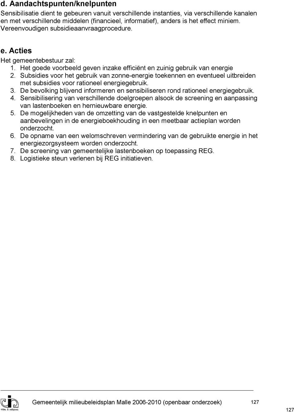 Subsidies voor het gebruik van zonne-energie toekennen en eventueel uitbreiden met subsidies voor rationeel energiegebruik. 3.