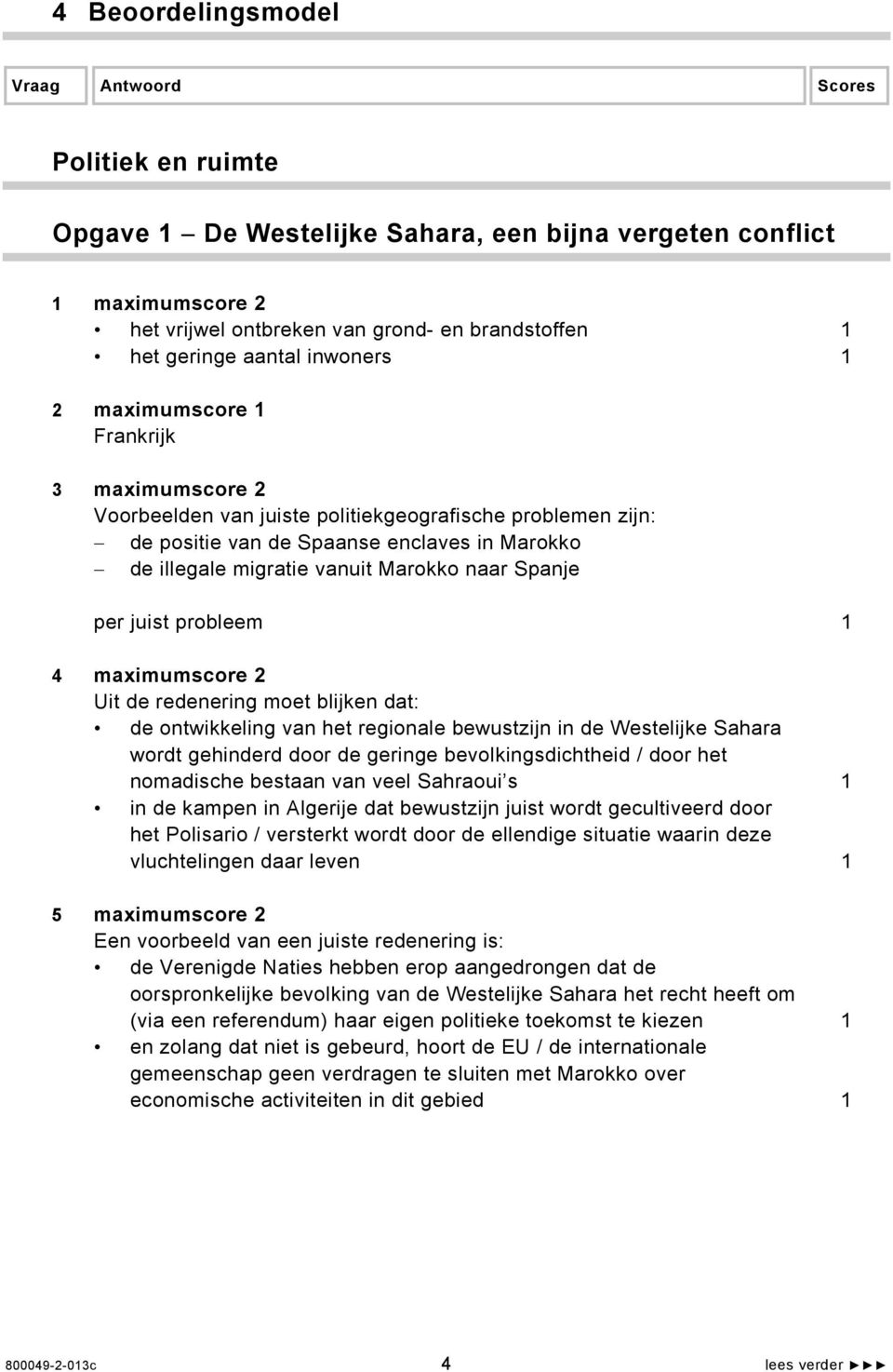 Marokko naar Spanje per juist probleem 1 4 maximumscore 2 Uit de redenering moet blijken dat: de ontwikkeling van het regionale bewustzijn in de Westelijke Sahara wordt gehinderd door de geringe