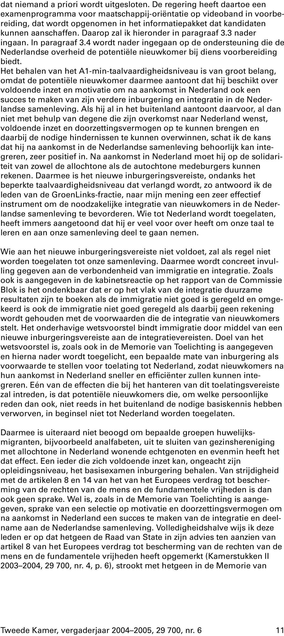 Daarop zal ik hieronder in paragraaf 3.3 nader ingaan. In paragraaf3.4 wordt nader ingegaan op de ondersteuning die de Nederlandse overheid de potentiële nieuwkomer bij diens voorbereiding biedt.