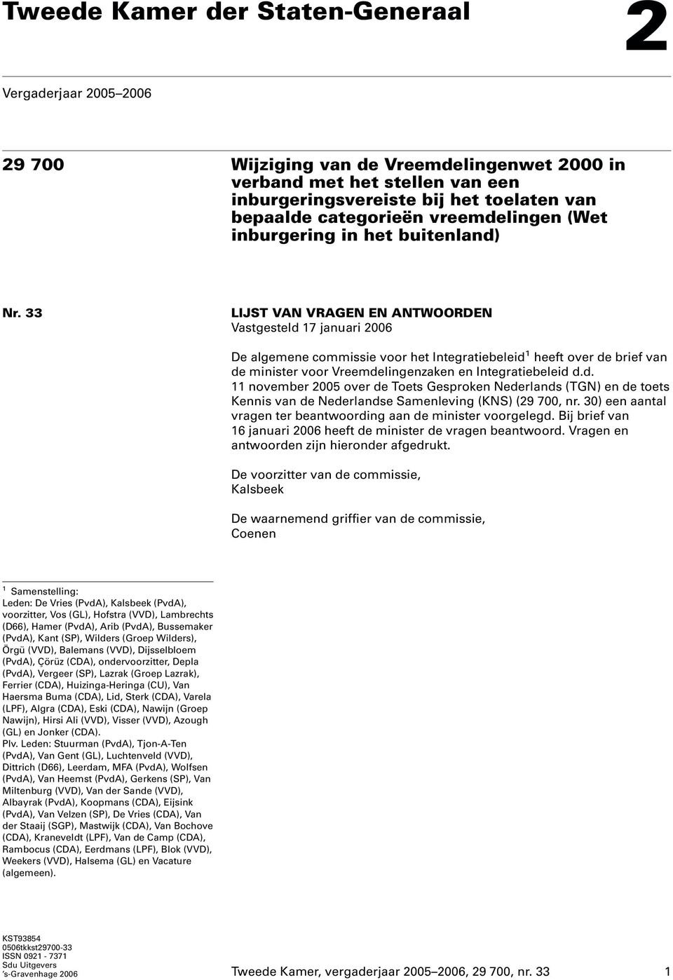 33 LIJST VAN VRAGEN EN ANTWOORDEN Vastgesteld 17 januari 2006 De algemene commissie voor het Integratiebeleid 1 heeft over de brief van de minister voor Vreemdelingenzaken en Integratiebeleid d.d. 11 november 2005 over de Toets Gesproken Nederlands (TGN) en de toets Kennis van de Nederlandse Samenleving (KNS) (29 700, nr.